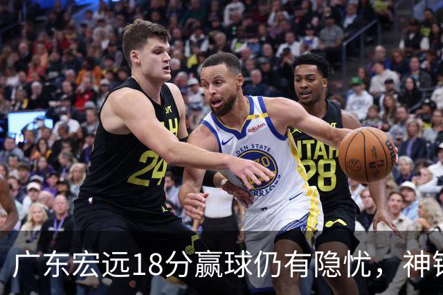 广东宏远18分赢球仍有隐忧，神锋末节救主，胡明轩主动谈伤情！