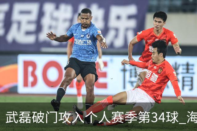 武磊破门攻入个人赛季第34球 海港5-0津门虎