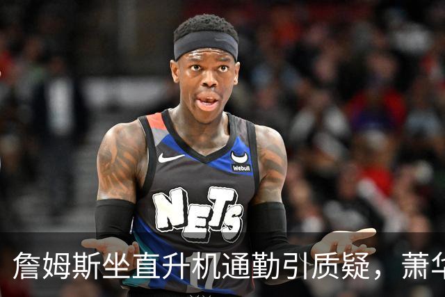 詹姆斯坐直升机通勤引质疑，萧华回应：球队没掺和就没问题